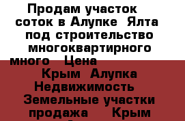Продам участок 30 соток в Алупке (Ялта) под строительство многоквартирного много › Цена ­ 26 500 000 - Крым, Алупка Недвижимость » Земельные участки продажа   . Крым,Алупка